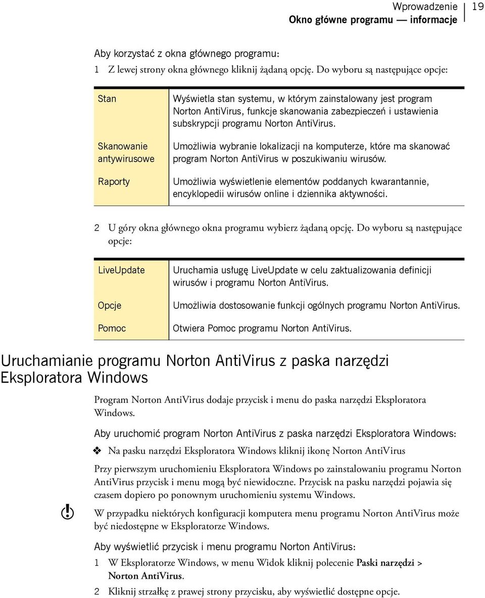 subskrypcji programu Norton AntiVirus. Umożliwia wybranie lokalizacji na komputerze, które ma skanować program Norton AntiVirus w poszukiwaniu wirusów.