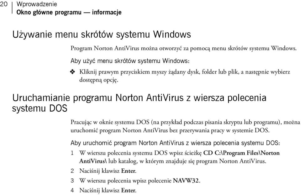 Uruchamianie programu Norton AntiVirus z wiersza polecenia systemu DOS Pracując w oknie systemu DOS (na przykład podczas pisania skryptu lub programu), można uruchomić program Norton AntiVirus bez