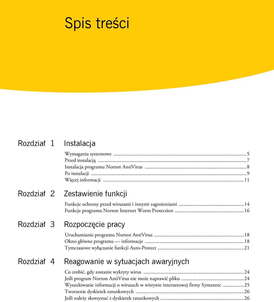 ..18 Okno główne programu informacje...18 Tymczasowe wyłączanie funkcji Auto-Protect...21 Reagowanie w sytuacjach awaryjnych Co zrobić, gdy zostanie wykryty wirus.