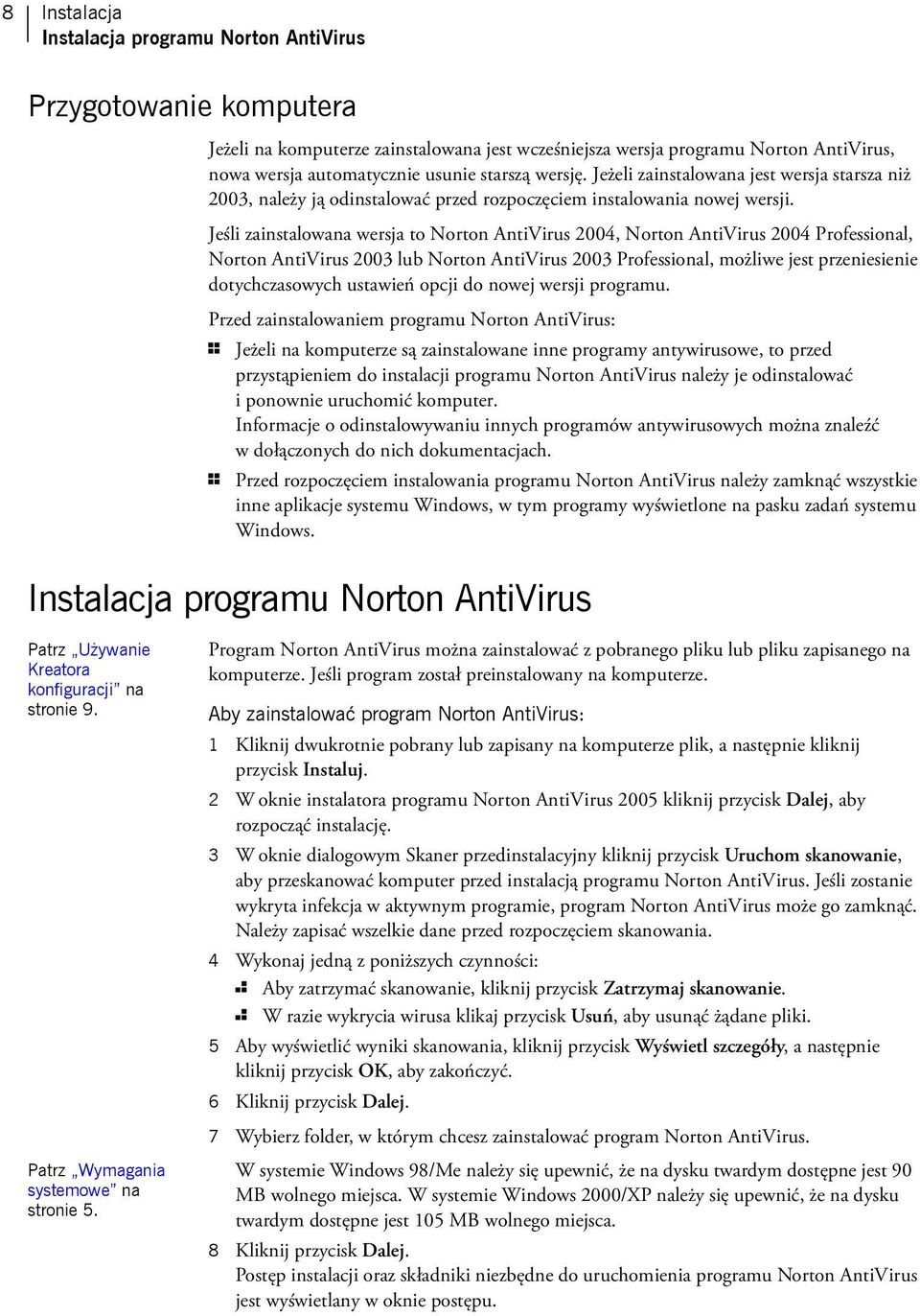 Jeśli zainstalowana wersja to Norton AntiVirus 2004, Norton AntiVirus 2004 Professional, Norton AntiVirus 2003 lub Norton AntiVirus 2003 Professional, możliwe jest przeniesienie dotychczasowych