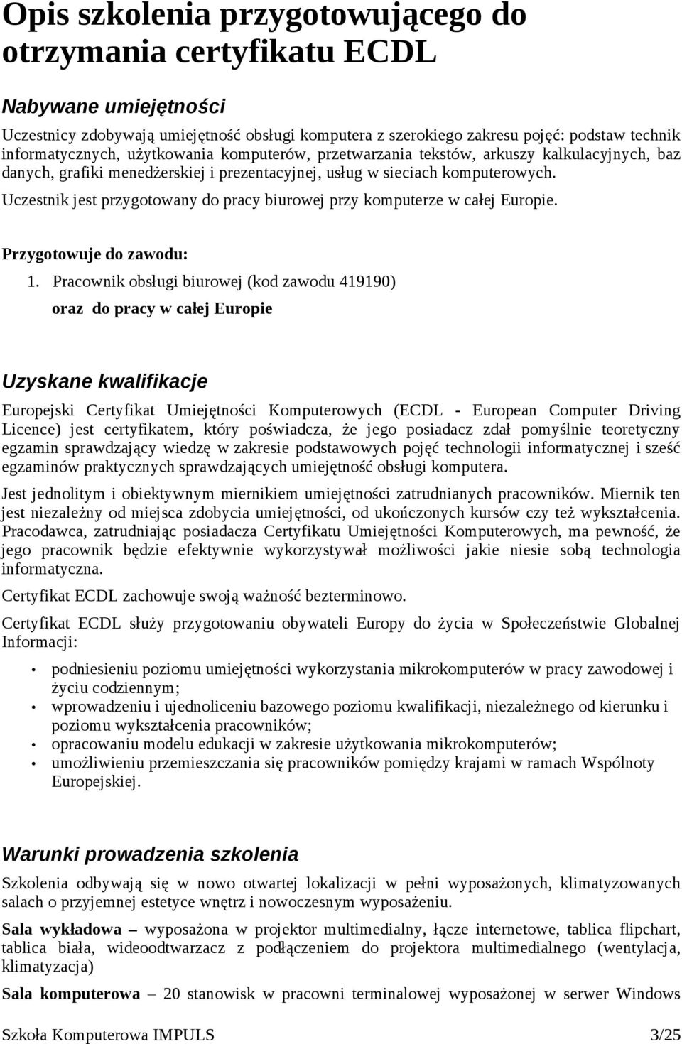 Uczestnik jest przygotowany do pracy biurowej przy komputerze w całej Europie. Przygotowuje do zawodu: 1.