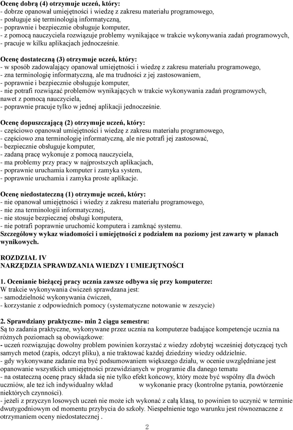 Ocenę dostateczną (3) otrzymuje uczeń, który: - w sposób zadowalający opanował umiejętności i wiedzę z zakresu materiału programowego, - zna terminologię informatyczną, ale ma trudności z jej