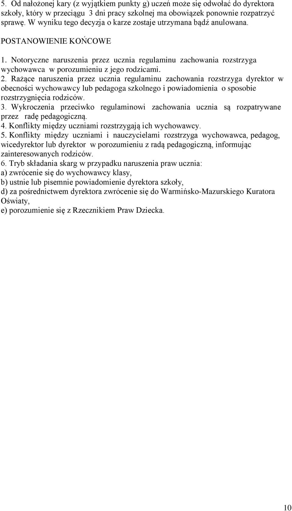 2. Rażące naruszenia przez ucznia regulaminu zachowania rozstrzyga dyrektor w obecności wychowawcy lub pedagoga szkolnego i powiadomienia o sposobie rozstrzygnięcia rodziców. 3.