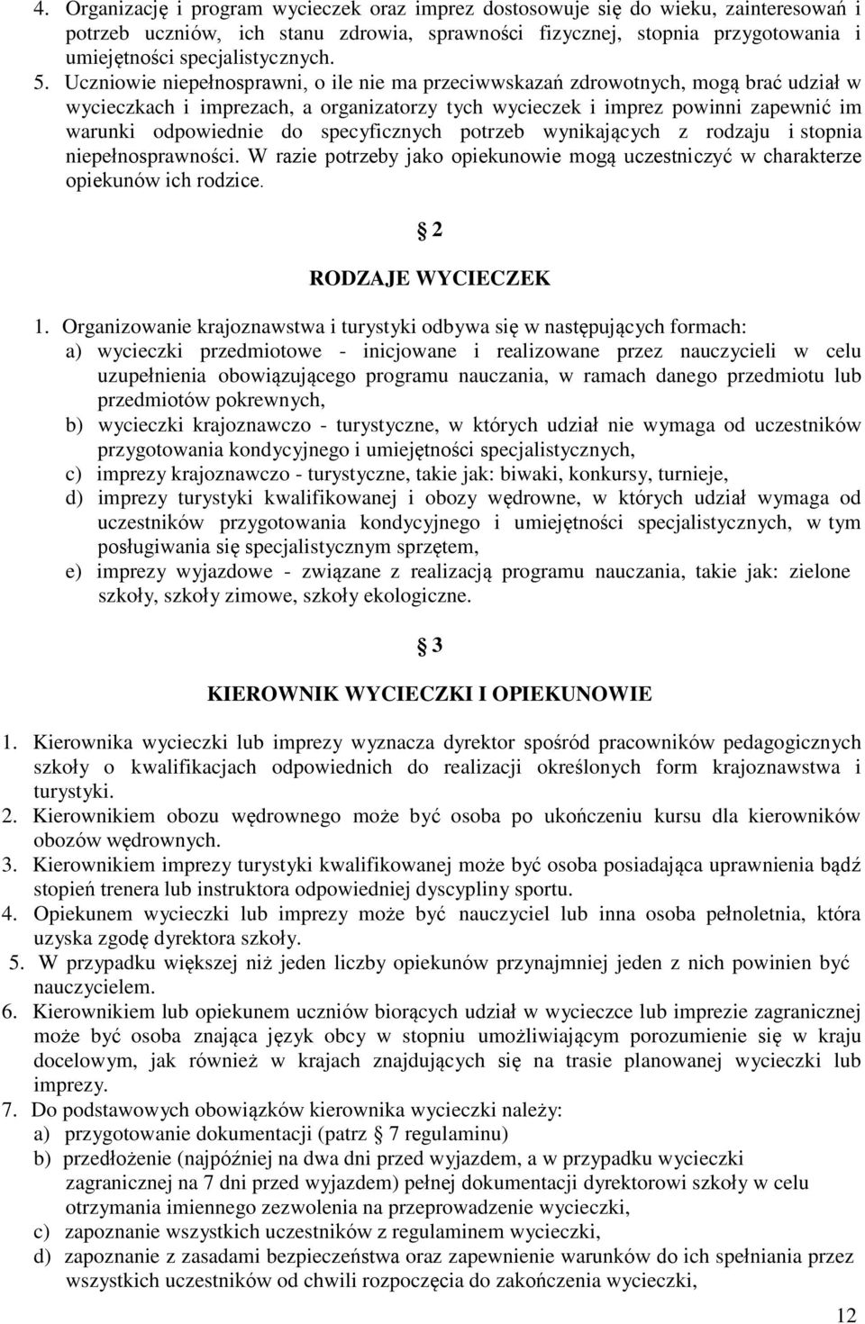 Uczniowie niepełnosprawni, o ile nie ma przeciwwskazań zdrowotnych, mogą brać udział w wycieczkach i imprezach, a organizatorzy tych wycieczek i imprez powinni zapewnić im warunki odpowiednie do