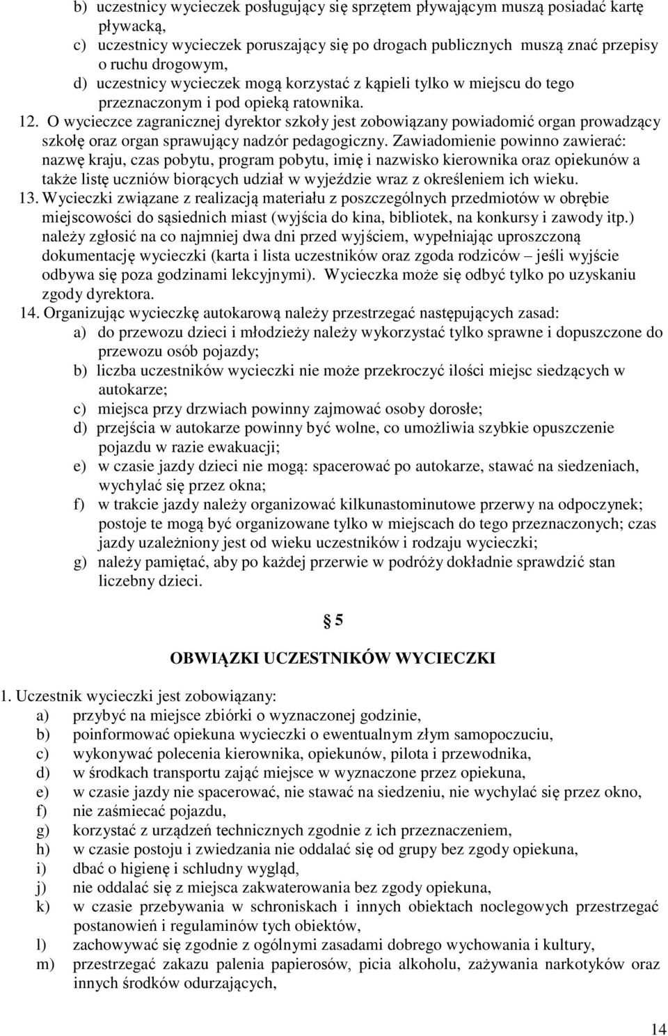 O wycieczce zagranicznej dyrektor szkoły jest zobowiązany powiadomić organ prowadzący szkołę oraz organ sprawujący nadzór pedagogiczny.