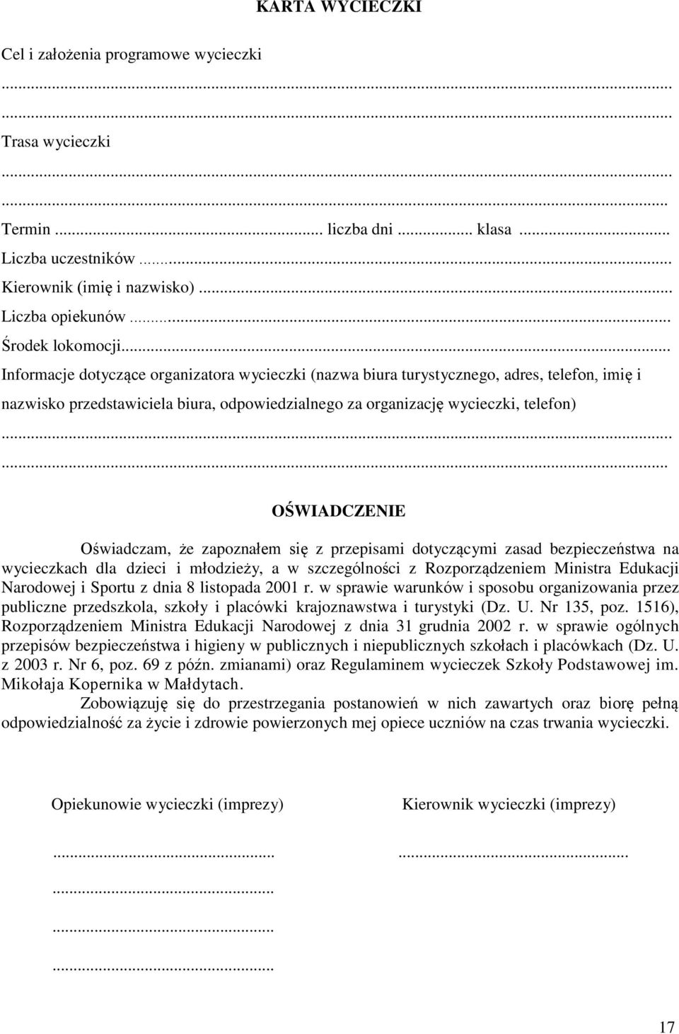 ..... OŚWIADCZENIE Oświadczam, że zapoznałem się z przepisami dotyczącymi zasad bezpieczeństwa na wycieczkach dla dzieci i młodzieży, a w szczególności z Rozporządzeniem Ministra Edukacji Narodowej i