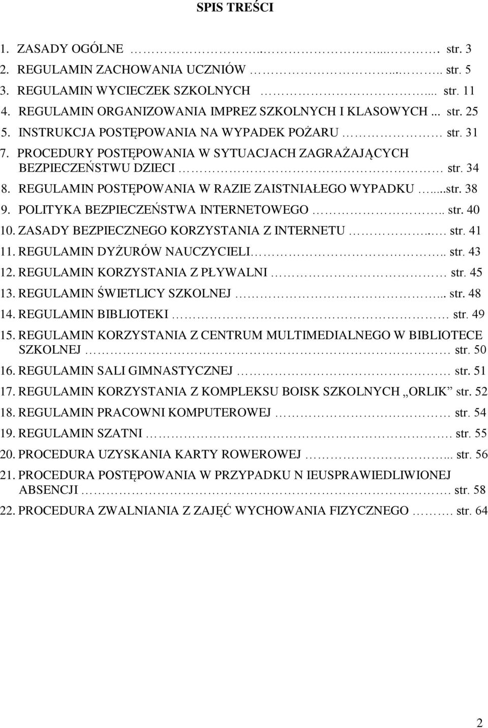 POLITYKA BEZPIECZEŃSTWA INTERNETOWEGO.. str. 40 10. ZASADY BEZPIECZNEGO KORZYSTANIA Z INTERNETU... str. 41 11. REGULAMIN DYŻURÓW NAUCZYCIELI.. str. 43 12. REGULAMIN KORZYSTANIA Z PŁYWALNI str. 45 13.