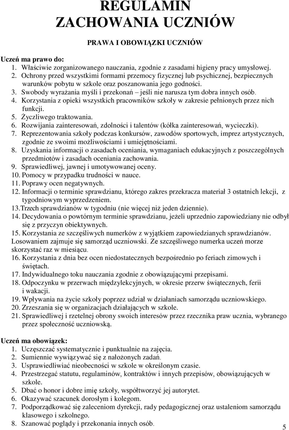 Swobody wyrażania myśli i przekonań jeśli nie narusza tym dobra innych osób. 4. Korzystania z opieki wszystkich pracowników szkoły w zakresie pełnionych przez nich funkcji. 5. Życzliwego traktowania.