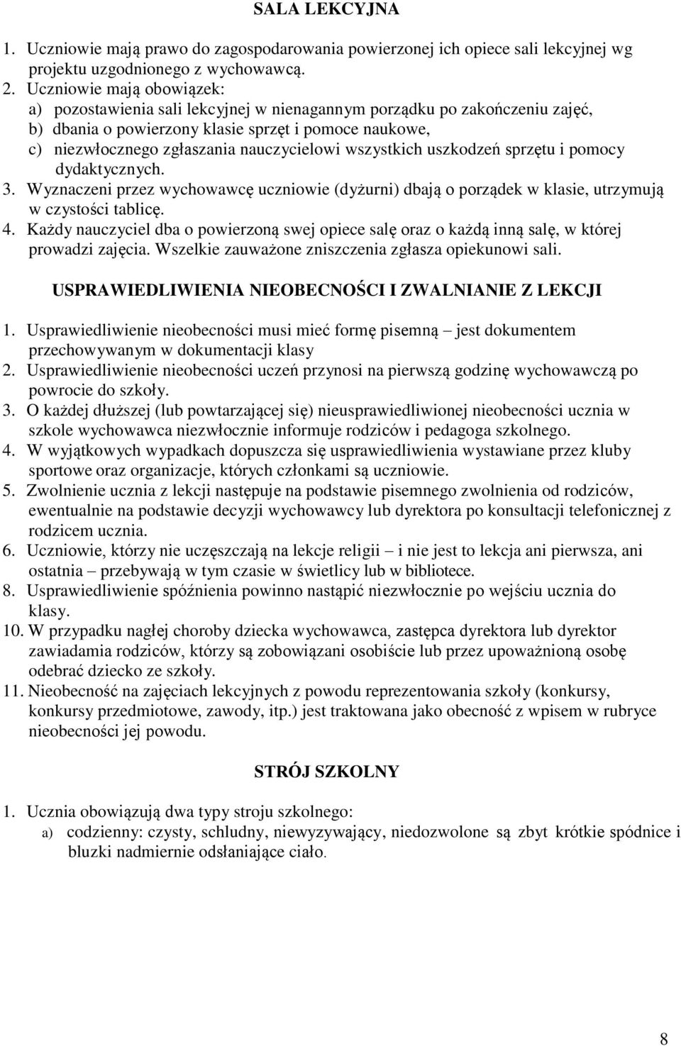 wszystkich uszkodzeń sprzętu i pomocy dydaktycznych. 3. Wyznaczeni przez wychowawcę uczniowie (dyżurni) dbają o porządek w klasie, utrzymują w czystości tablicę. 4.