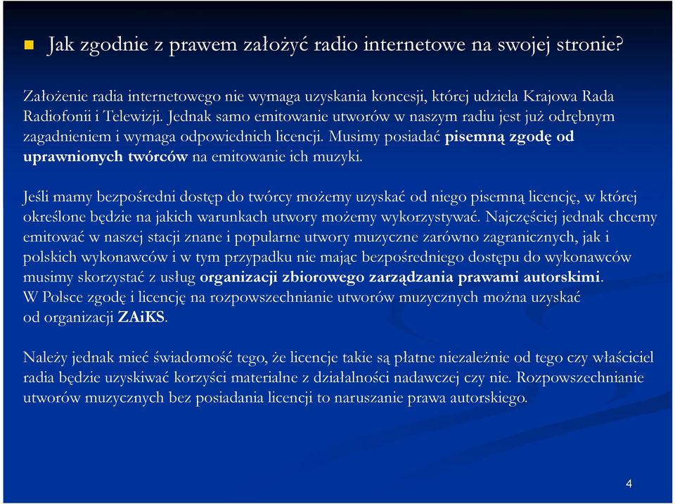 Jeśli mamy bezpośredni dostęp do twórcy możemy uzyskać od niego pisemną licencję, w której określone będzie na jakich warunkach utwory możemy wykorzystywać.