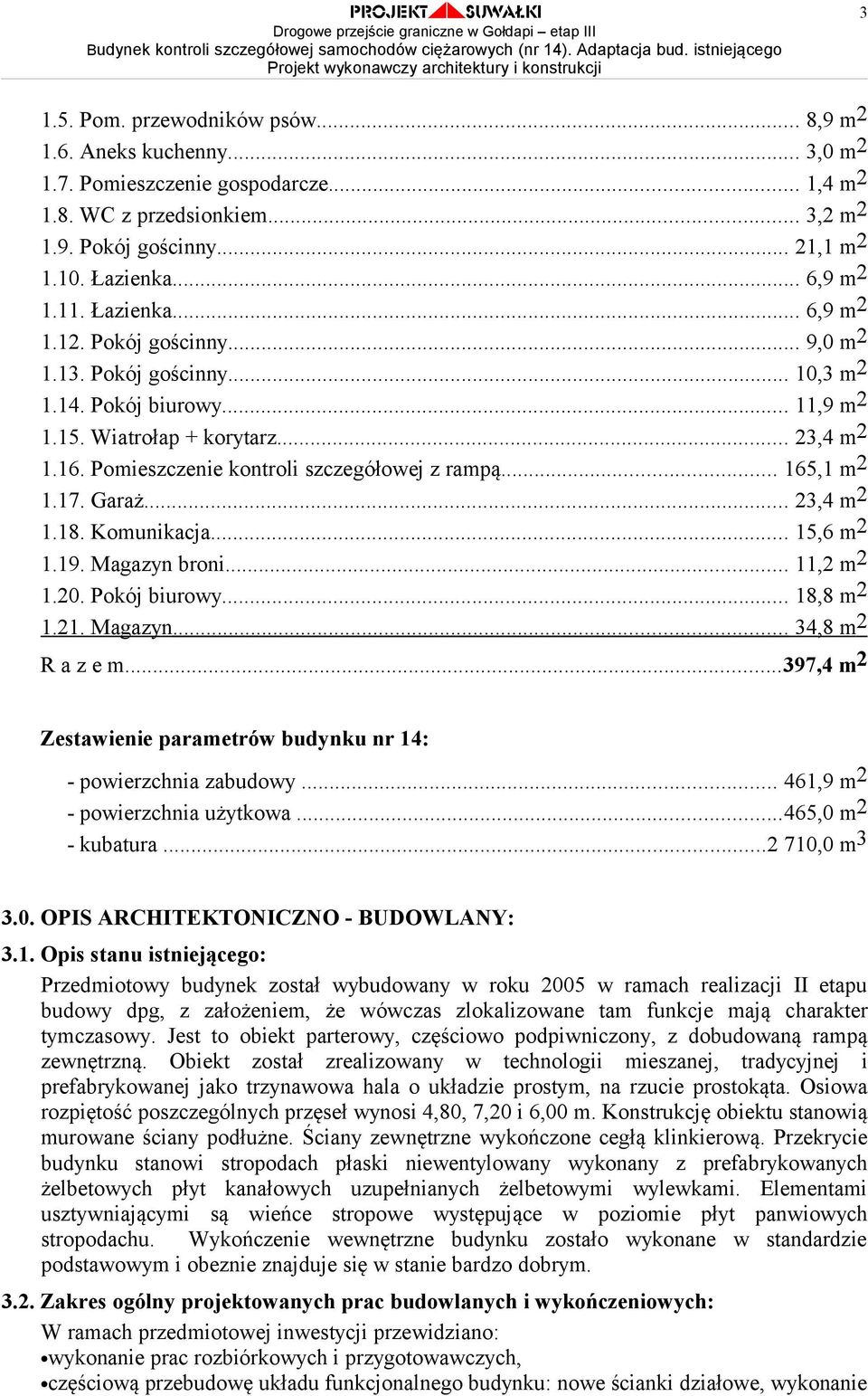 Pomieszczenie kontroli szczegółowej z rampą... 165,1 m 2 1.17. Garaż... 23,4 m 2 1.18. Komunikacja... 15,6 m 2 1.19. Magazyn broni... 11,2 m 2 1.20. Pokój biurowy... 18,8 m 2 1.21. Magazyn... 34,8 m 2 R a z e m.