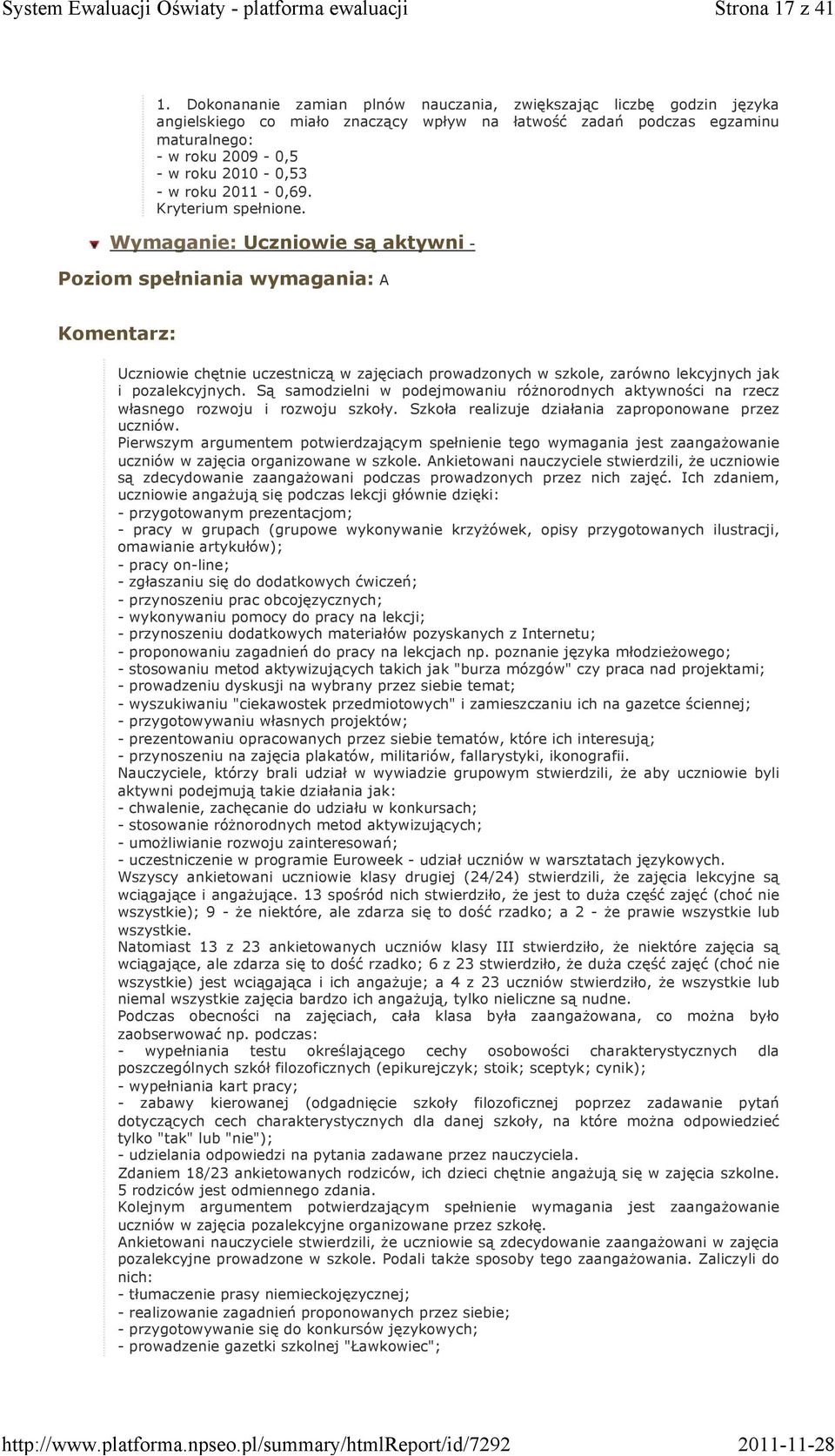 2011-0,69. Wymaganie: Uczniowie są aktywni - Poziom spełniania wymagania: A Komentarz: Uczniowie chętnie uczestniczą w zajęciach prowadzonych w szkole, zarówno lekcyjnych jak i pozalekcyjnych.