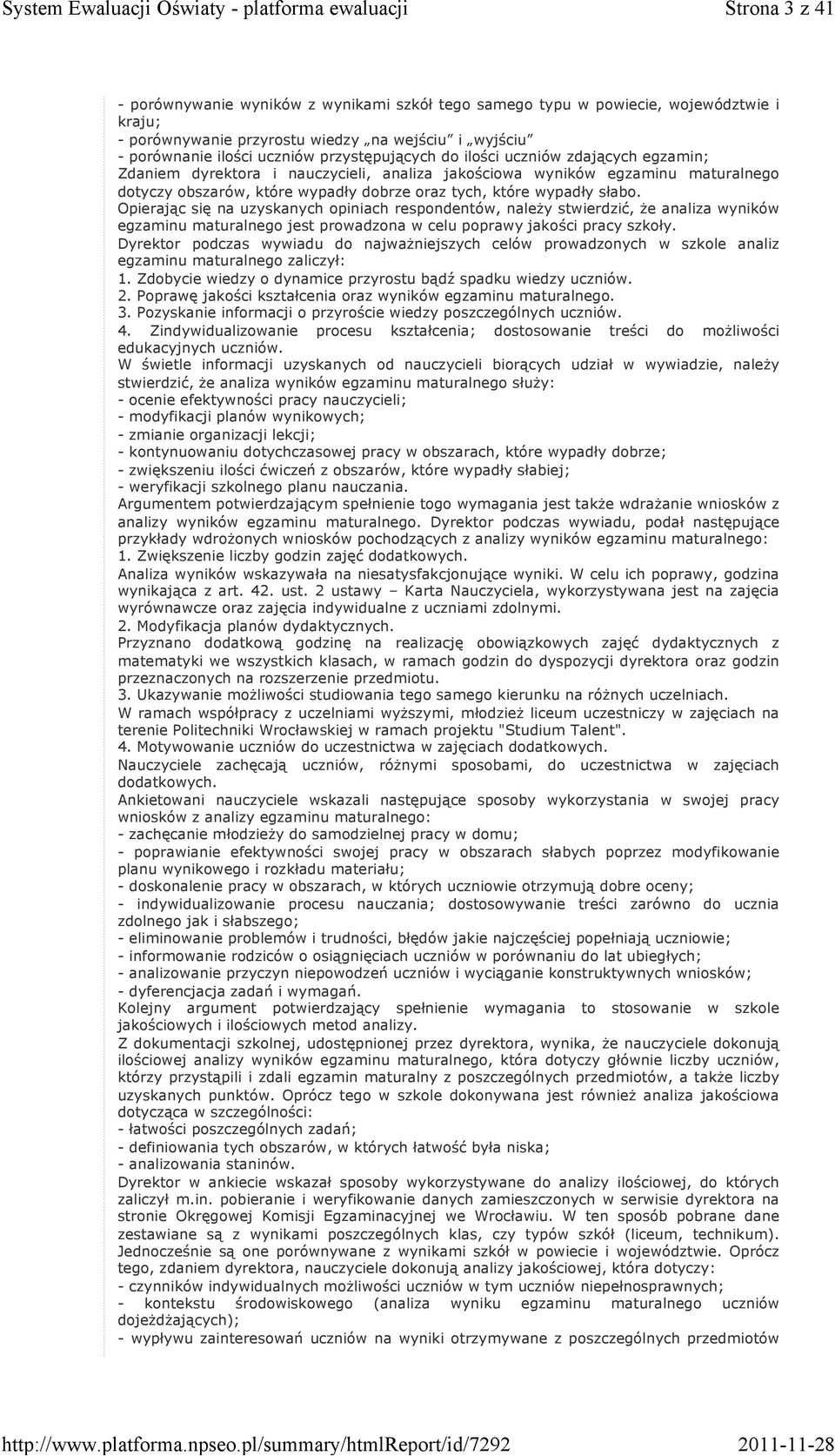 słabo. Opierając się na uzyskanych opiniach respondentów, należy stwierdzić, że analiza wyników egzaminu maturalnego jest prowadzona w celu poprawy jakości pracy szkoły.