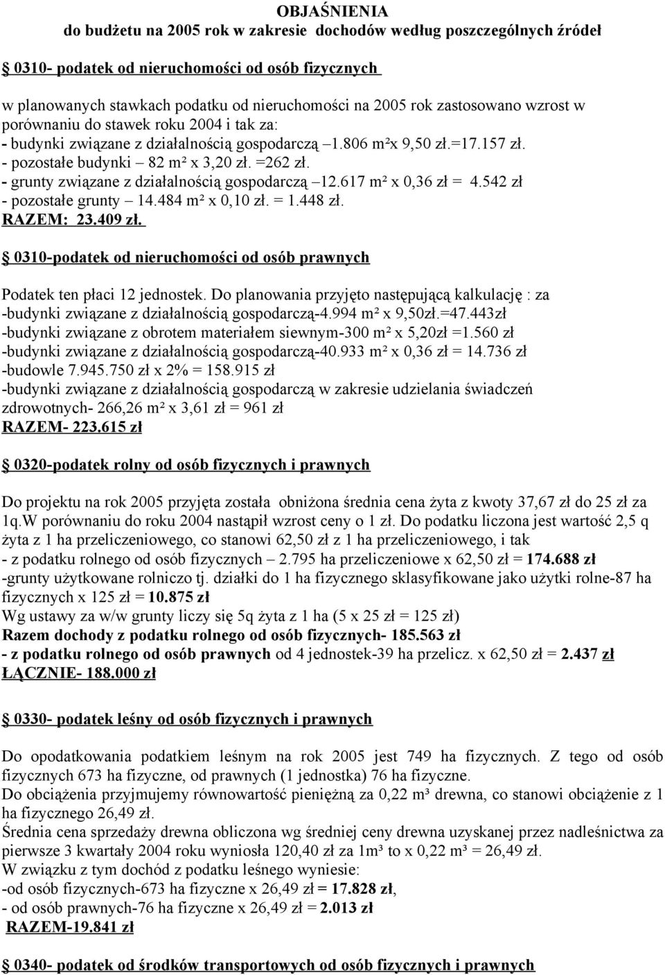 - grunty związane z działalnością gospodarczą 12.617 m² x 0,36 zł = 4.542 zł - pozostałe grunty 14.484 m² x 0,10 zł. = 1.448 zł. RAZEM: 23.409 zł.