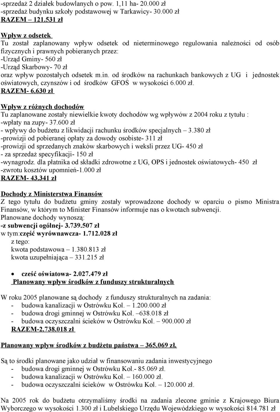 wpływ pozostałych odsetek m.in. od środków na rachunkach bankowych z UG i jednostek oświatowych, czynszów i od środków GFOŚ w wysokości 6.000 zł. RAZEM- 6.