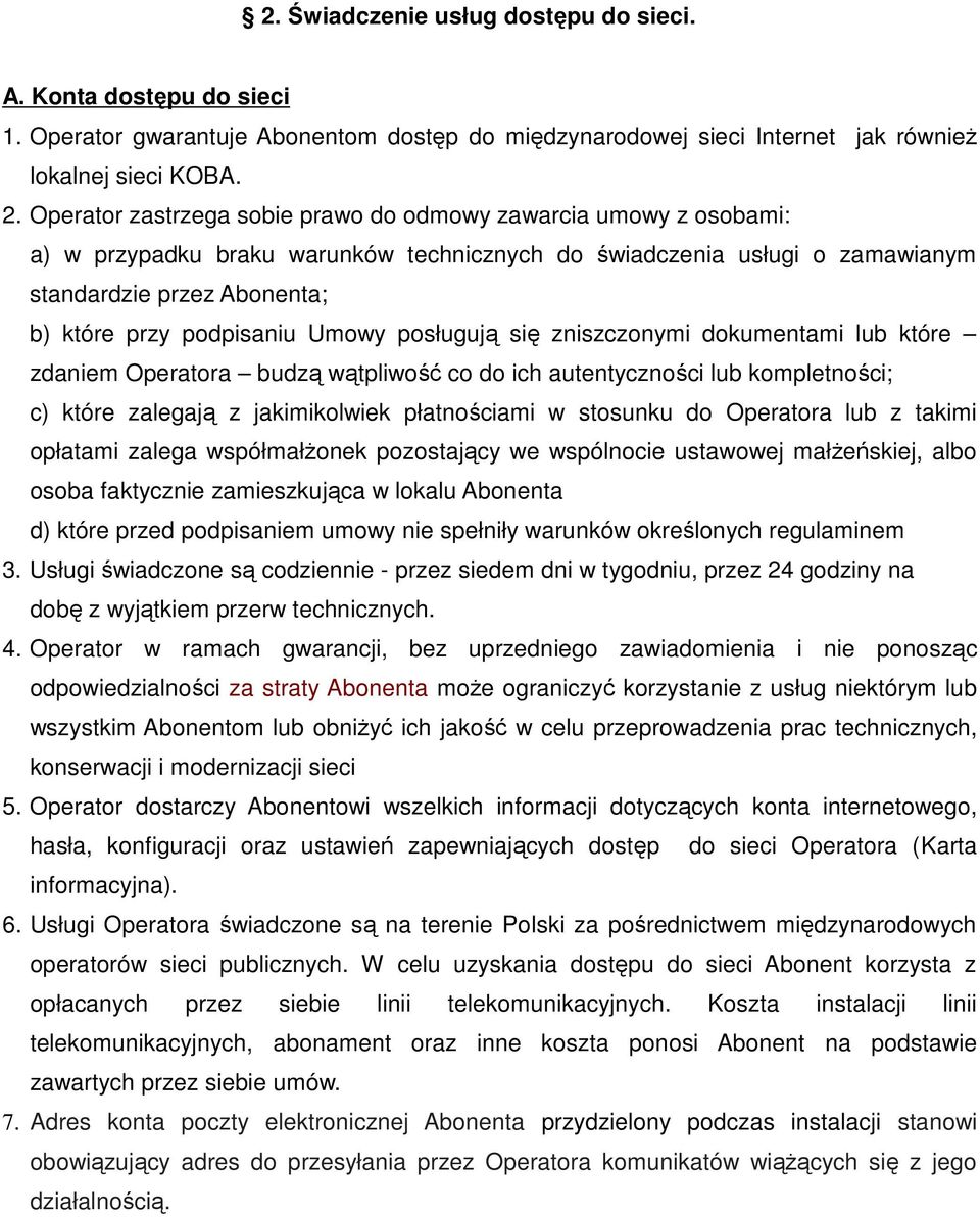 Umowy posługują się zniszczonymi dokumentami lub które zdaniem Operatora budzą wątpliwość co do ich autentyczności lub kompletności; c) które zalegają z jakimikolwiek płatnościami w stosunku do