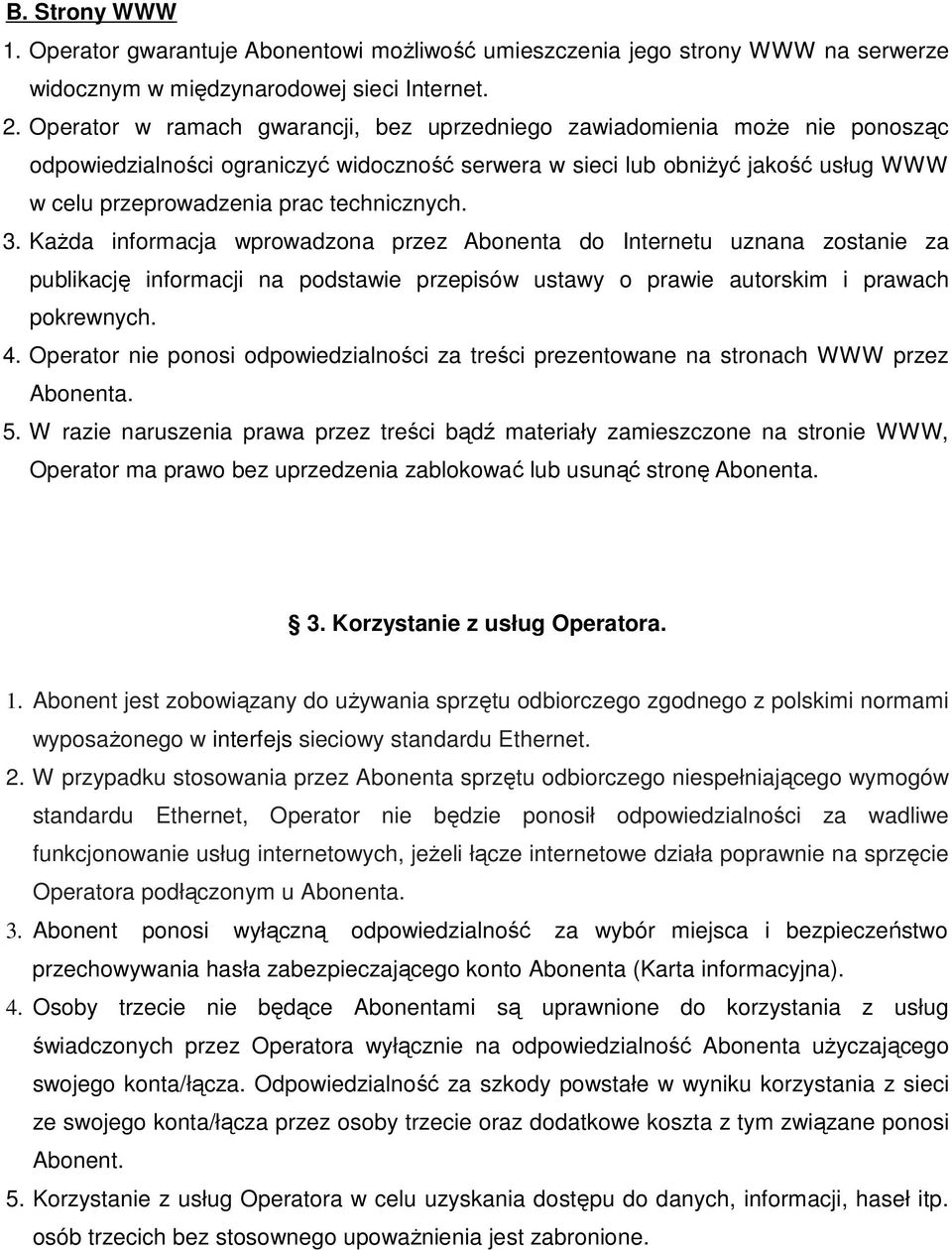 technicznych. 3. KaŜda informacja wprowadzona przez Abonenta do Internetu uznana zostanie za publikację informacji na podstawie przepisów ustawy o prawie autorskim i prawach pokrewnych. 4.