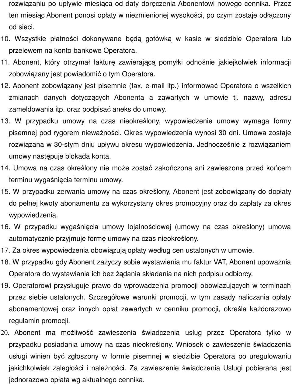 Abonent, który otrzymał fakturę zawierającą pomyłki odnośnie jakiejkolwiek informacji zobowiązany jest powiadomić o tym Operatora. 12. Abonent zobowiązany jest pisemnie (fax, e-mail itp.