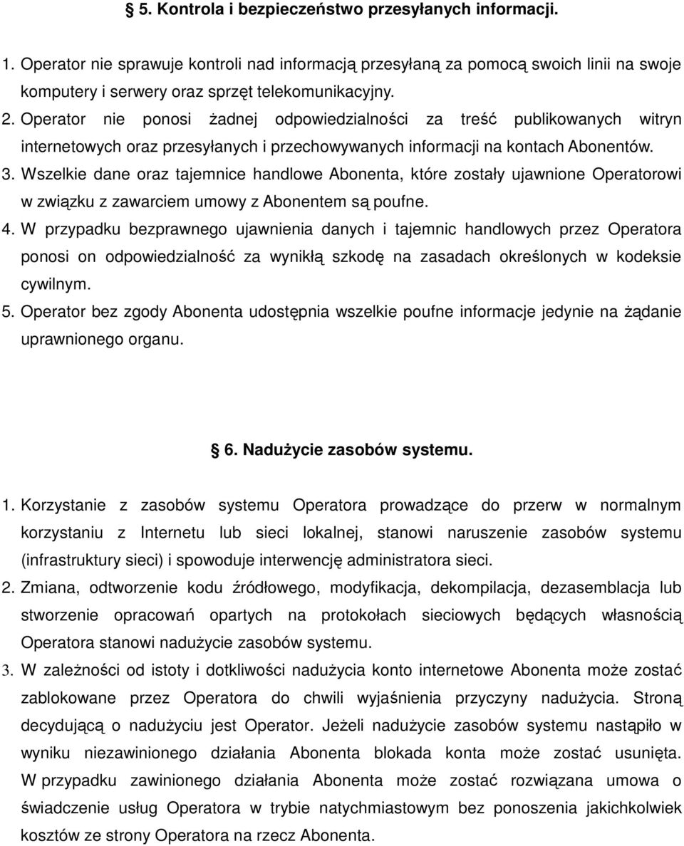 Wszelkie dane oraz tajemnice handlowe Abonenta, które zostały ujawnione Operatorowi w związku z zawarciem umowy z Abonentem są poufne. 4.