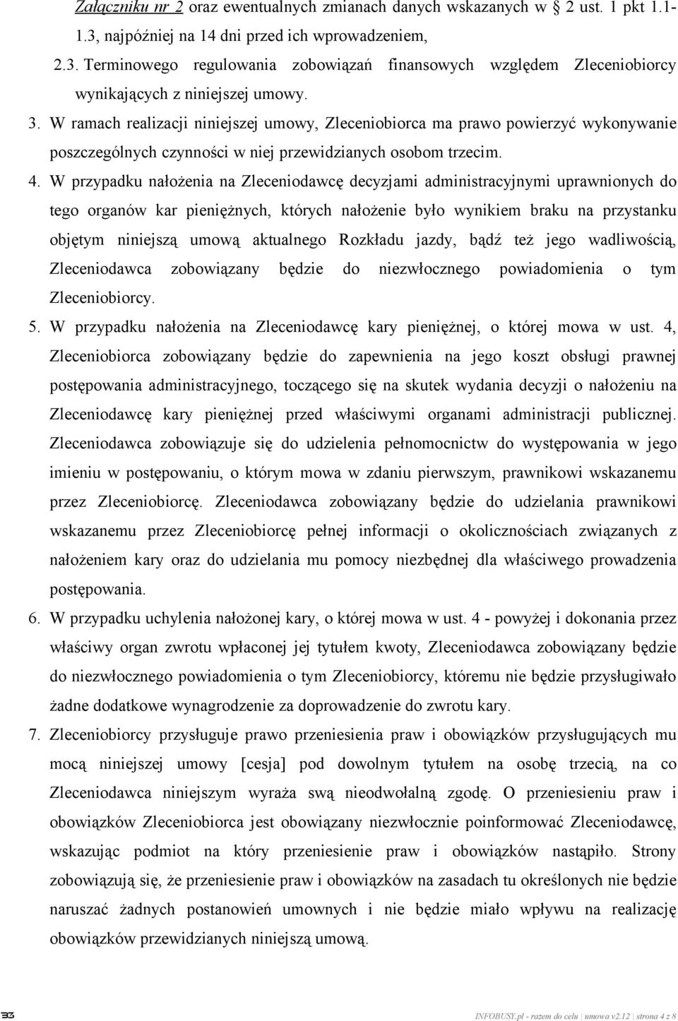 W przypadku nałożenia na Zleceniodawcę decyzjami administracyjnymi uprawnionych do tego organów kar pieniężnych, których nałożenie było wynikiem braku na przystanku objętym niniejszą umową aktualnego