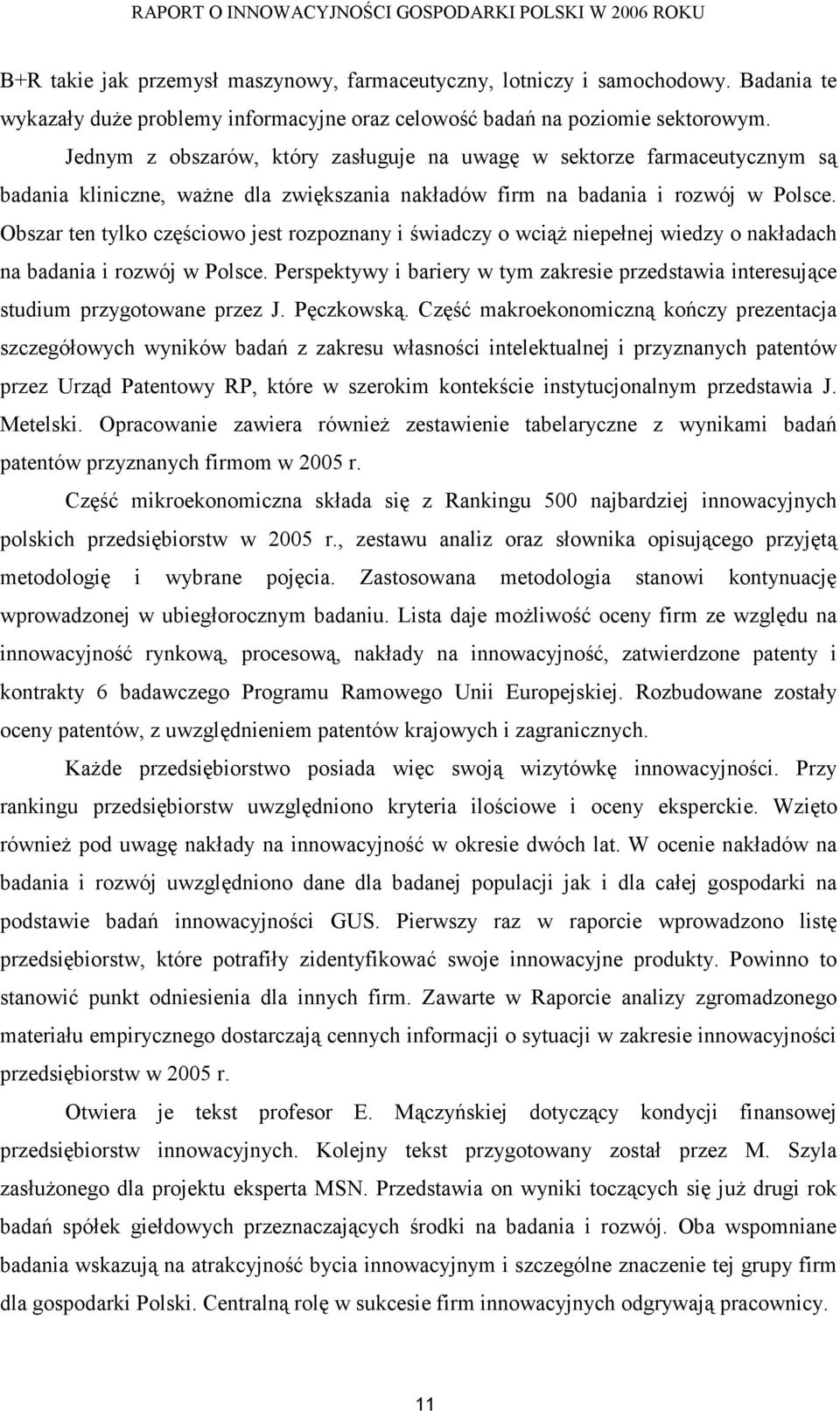 Obszar ten tylko częściowo jest rozpoznany i świadczy o wciąŝ niepełnej wiedzy o nakładach na badania i rozwój w Polsce.