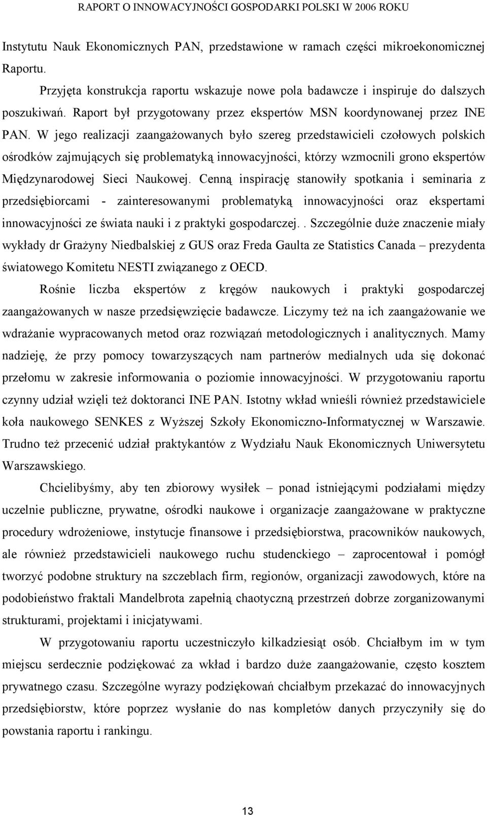 W jego realizacji zaangaŝowanych było szereg przedstawicieli czołowych polskich ośrodków zajmujących się problematyką innowacyjności, którzy wzmocnili grono ekspertów Międzynarodowej Sieci Naukowej.