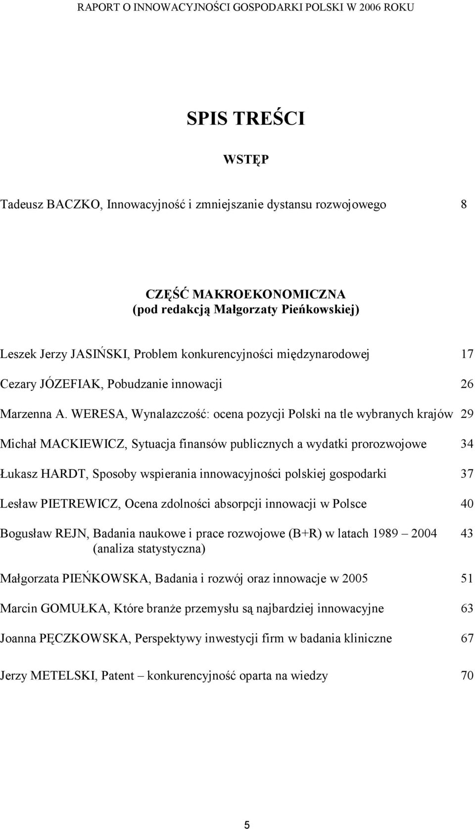 WERESA, Wynalazczość: ocena pozycji Polski na tle wybranych krajów 29 Michał MACKIEWICZ, Sytuacja finansów publicznych a wydatki prorozwojowe 34 Łukasz HARDT, Sposoby wspierania innowacyjności