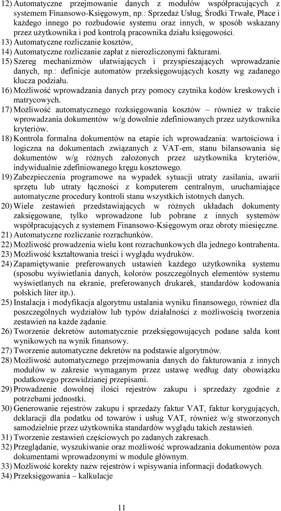 13) Automatyczne rozliczanie kosztów, 14) Automatyczne rozliczanie zapłat z nierozliczonymi fakturami. 15) Szereg mechanizmów ułatwiających i przyspieszających wprowadzanie danych, np.