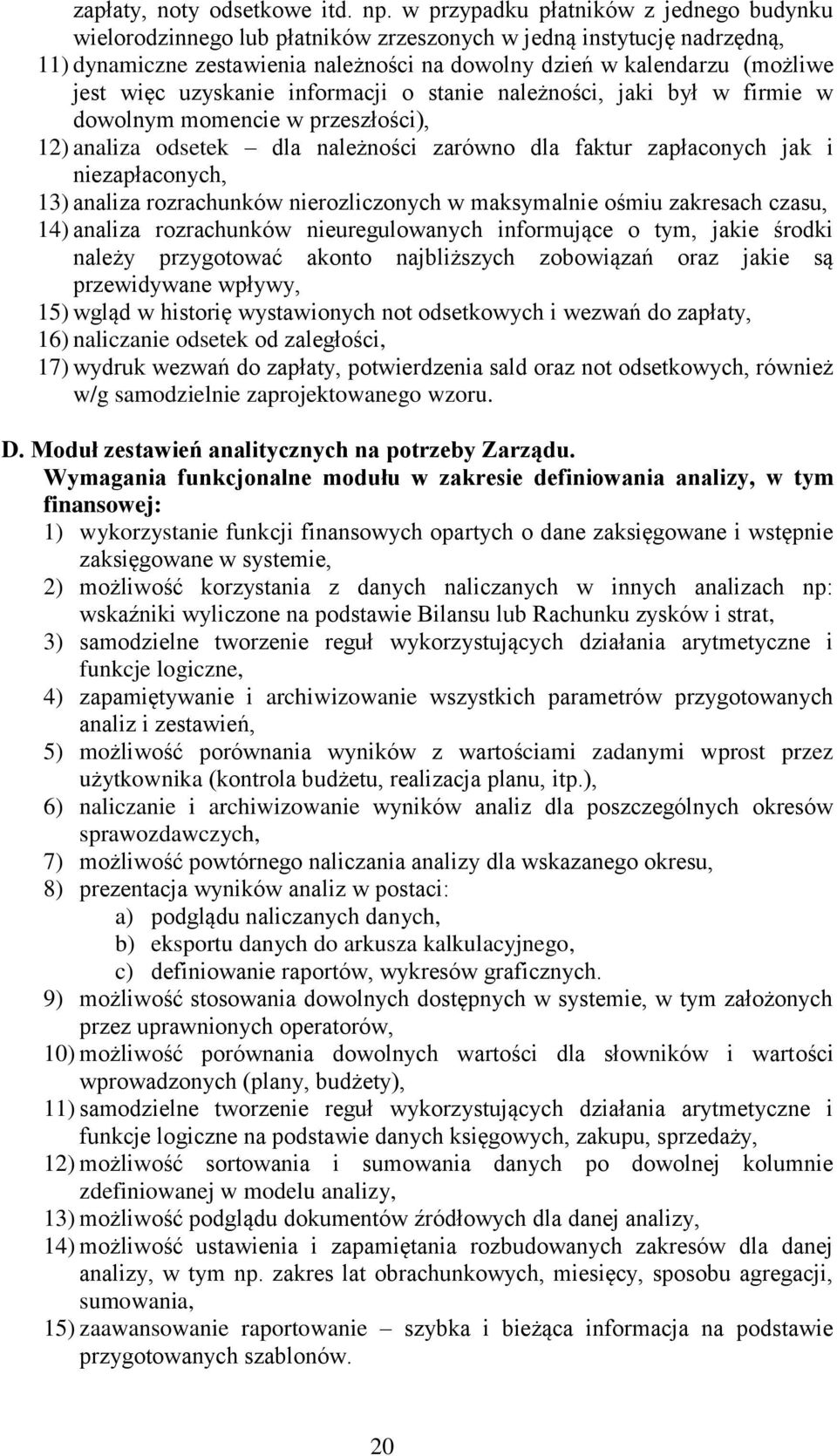 uzyskanie informacji o stanie należności, jaki był w firmie w dowolnym momencie w przeszłości), 12) analiza odsetek dla należności zarówno dla faktur zapłaconych jak i niezapłaconych, 13) analiza