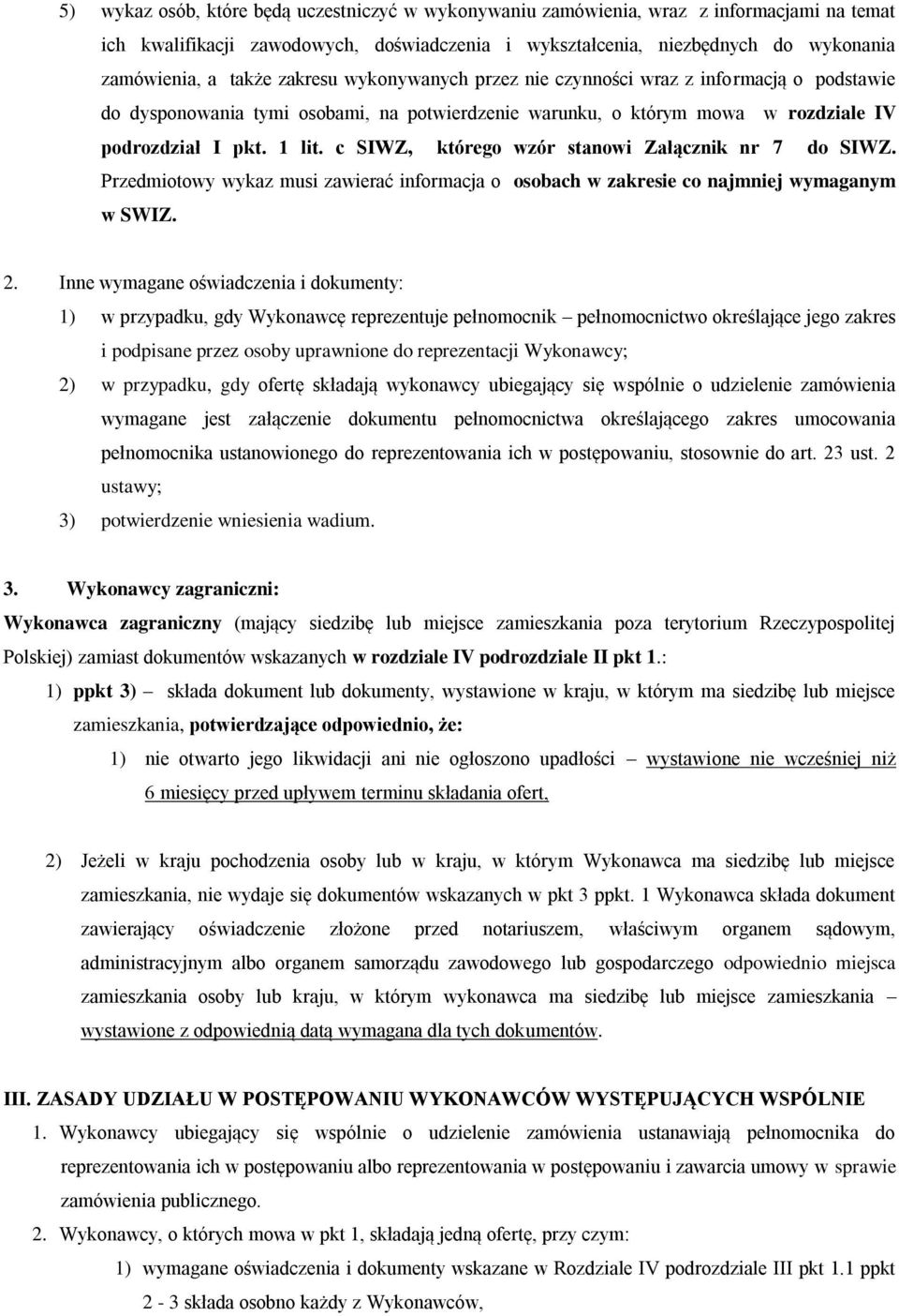 c SIWZ, którego wzór stanowi Załącznik nr 7 do SIWZ. Przedmiotowy wykaz musi zawierać informacja o osobach w zakresie co najmniej wymaganym w SWIZ. 2.