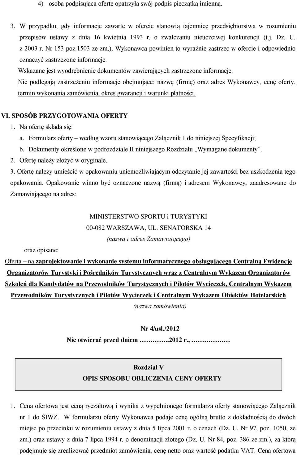 Nr 153 poz.1503 ze zm.), Wykonawca powinien to wyraźnie zastrzec w ofercie i odpowiednio oznaczyć zastrzeżone informacje. Wskazane jest wyodrębnienie dokumentów zawierających zastrzeżone informacje.