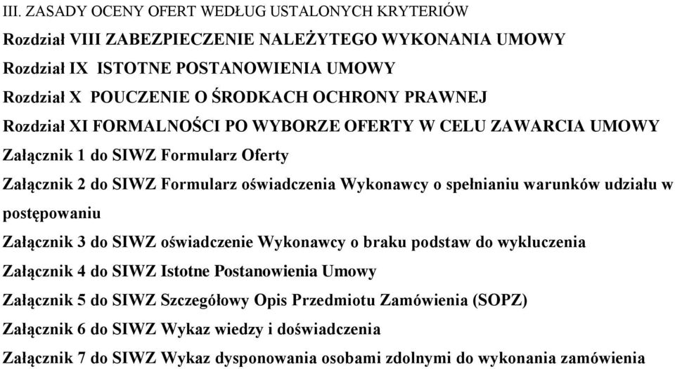 Wykonawcy o spełnianiu warunków udziału w postępowaniu Załącznik 3 do SIWZ oświadczenie Wykonawcy o braku podstaw do wykluczenia Załącznik 4 do SIWZ Istotne Postanowienia Umowy