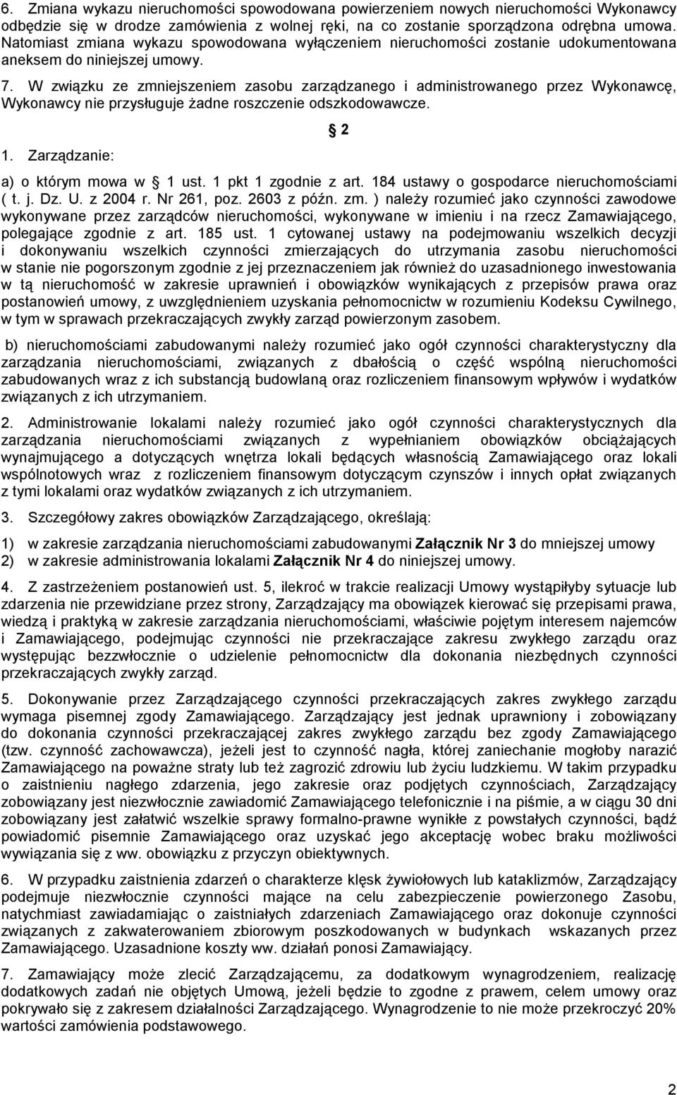 W związku ze zmniejszeniem zasobu zarządzanego i administrowanego przez Wykonawcę, Wykonawcy nie przysługuje żadne roszczenie odszkodowawcze. 1. Zarządzanie: 2 a) o którym mowa w 1 ust.