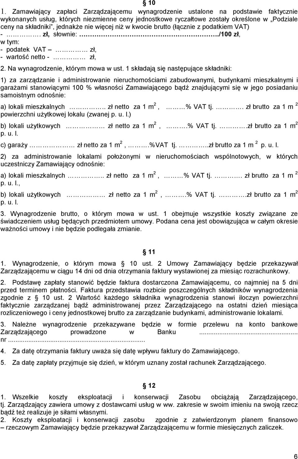 1 składają się następujące składniki: 1) za zarządzanie i administrowanie nieruchomościami zabudowanymi, budynkami mieszkalnymi i garażami stanowiącymi 100 % własności Zamawiającego bądź znajdującymi