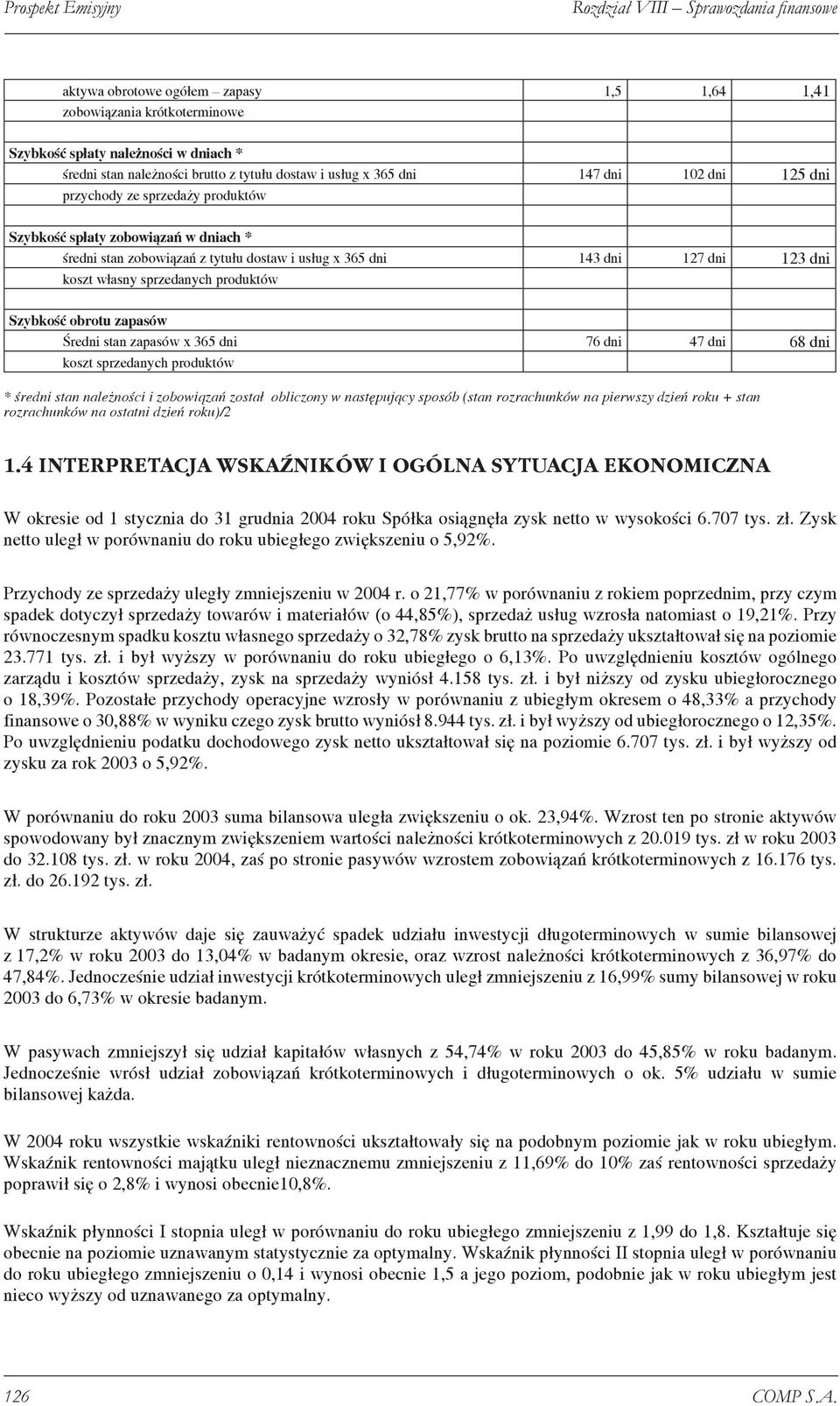 123 dni koszt własny sprzedanych produktów Szybkość obrotu zapasów Średni stan zapasów x 365 dni 76 dni 47 dni 68 dni koszt sprzedanych produktów * średni stan należności i zobowiązań został
