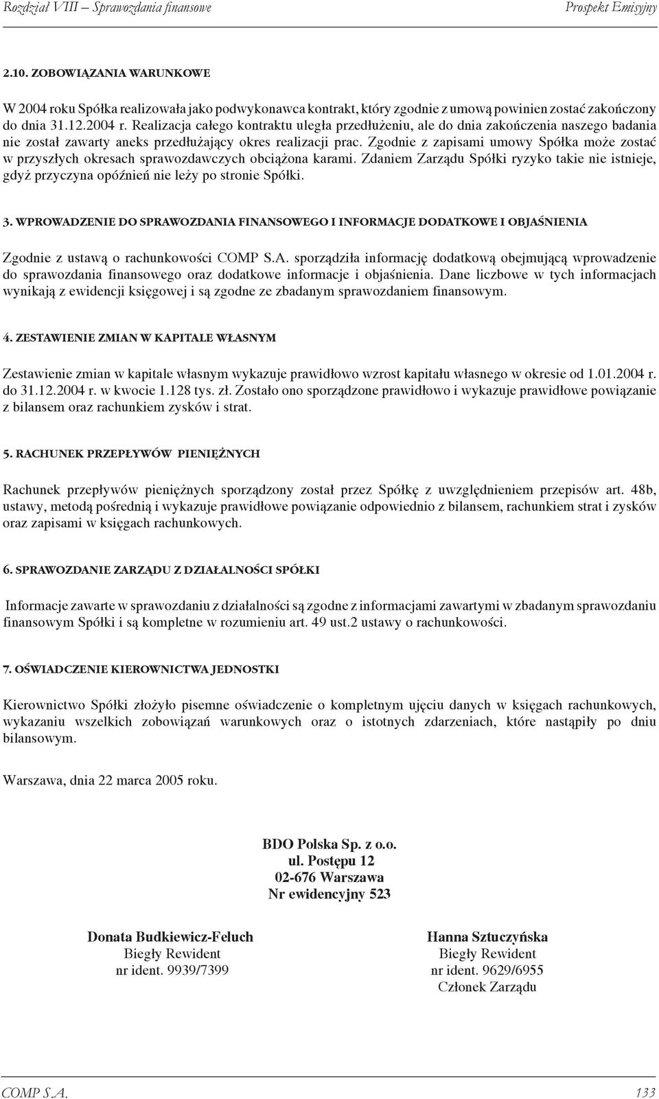 Zgodnie z zapisami umowy Spółka może zostać w przyszłych okresach sprawozdawczych obciążona karami.