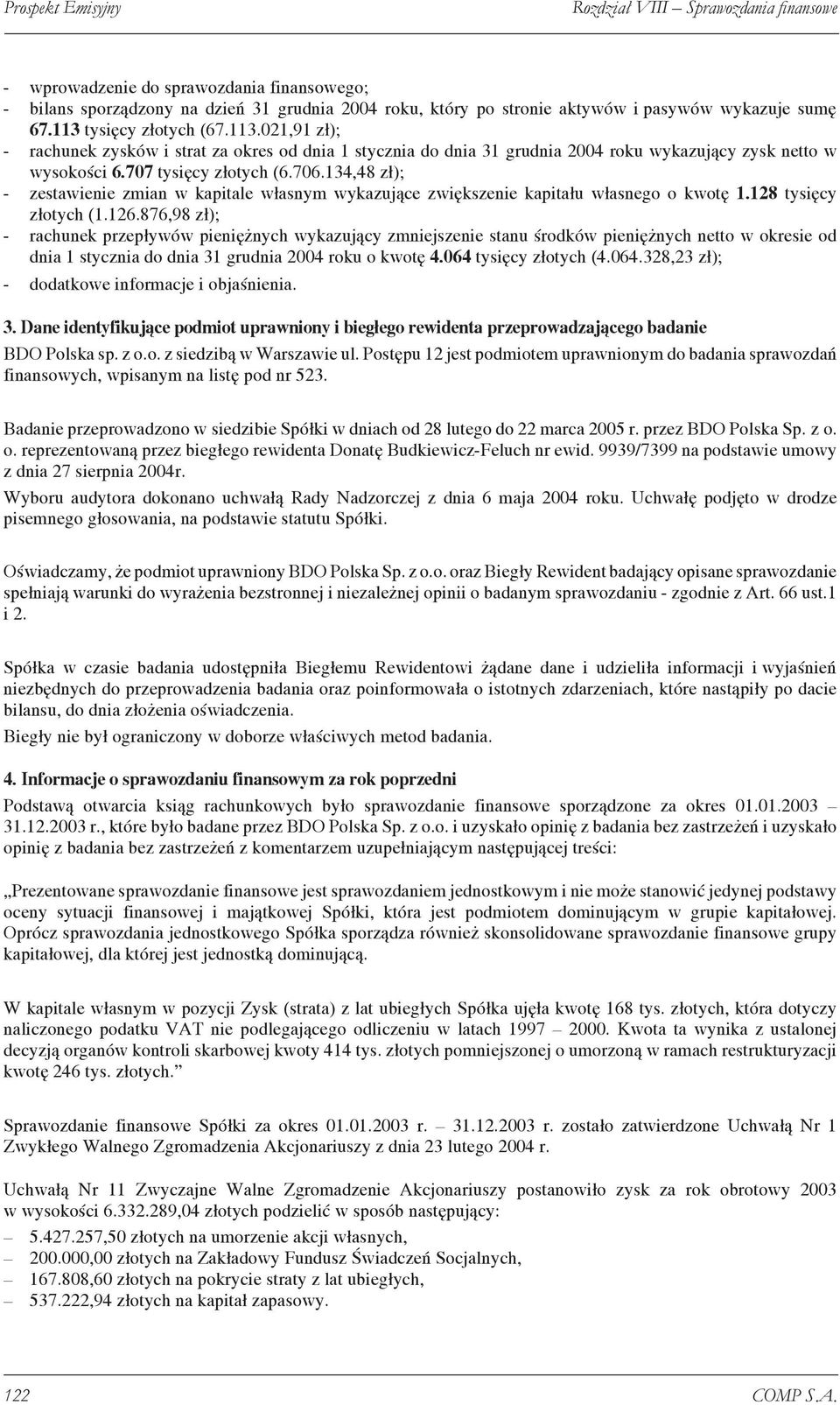 134,48 zł); - zestawienie zmian w kapitale własnym wykazujące zwiększenie kapitału własnego o kwotę 1.128 tysięcy złotych (1.126.
