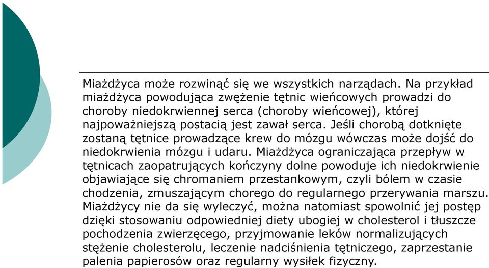 Jeśli chorobą dotknięte zostaną tętnice prowadzące krew do mózgu wówczas moŝe dojść do niedokrwienia mózgu i udaru.