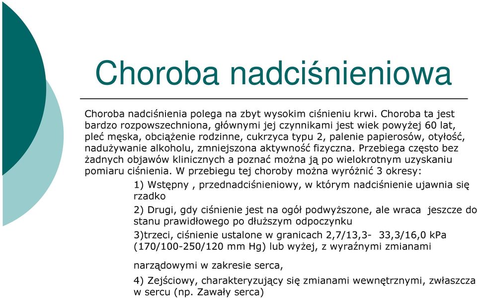 zmniejszona aktywność fizyczna. Przebiega często bez Ŝadnych objawów klinicznych a poznać moŝna ją po wielokrotnym uzyskaniu pomiaru ciśnienia.