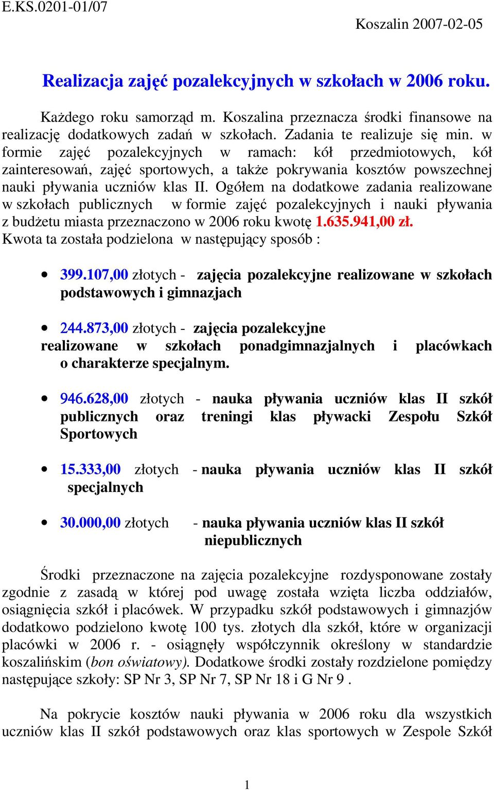 Ogółem na dodatkowe zadania realizowane w szkołach publicznych w formie zajęć pozalekcyjnych i nauki pływania z budŝetu miasta przeznaczono w 2006 roku kwotę 1.635.941,00 zł.