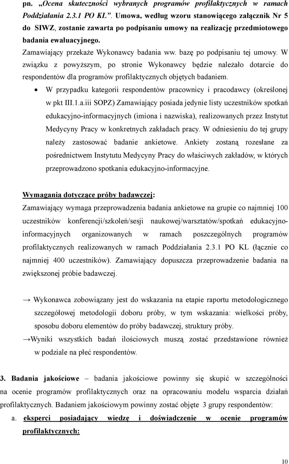 bazę po podpisaniu tej umowy. W związku z powyższym, po stronie Wykonawcy będzie należało dotarcie do respondentów dla programów profilaktycznych objętych badaniem.