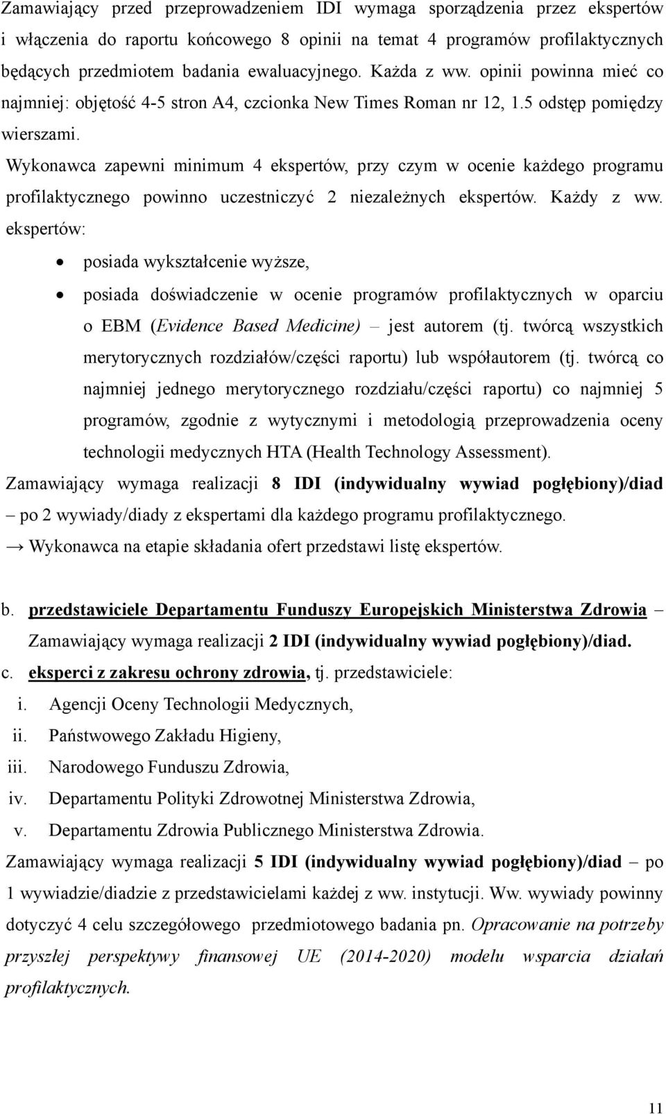 Wykonawca zapewni minimum 4 ekspertów, przy czym w ocenie każdego programu profilaktycznego powinno uczestniczyć 2 niezależnych ekspertów. Każdy z ww.