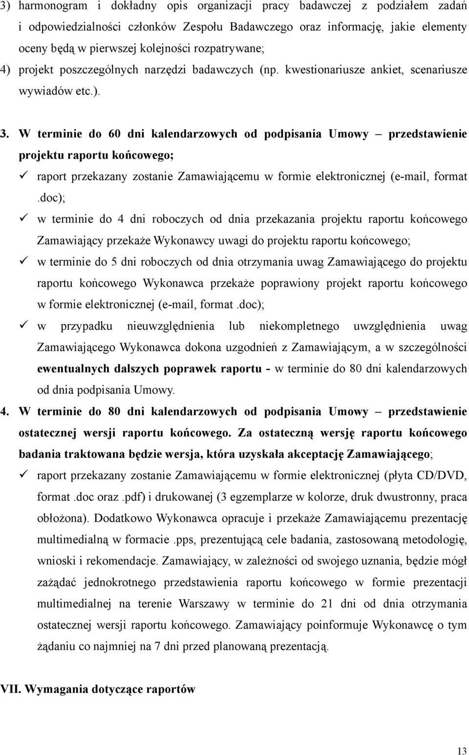 W terminie do 60 dni kalendarzowych od podpisania Umowy przedstawienie projektu raportu końcowego; raport przekazany zostanie Zamawiającemu w formie elektronicznej (e-mail, format.