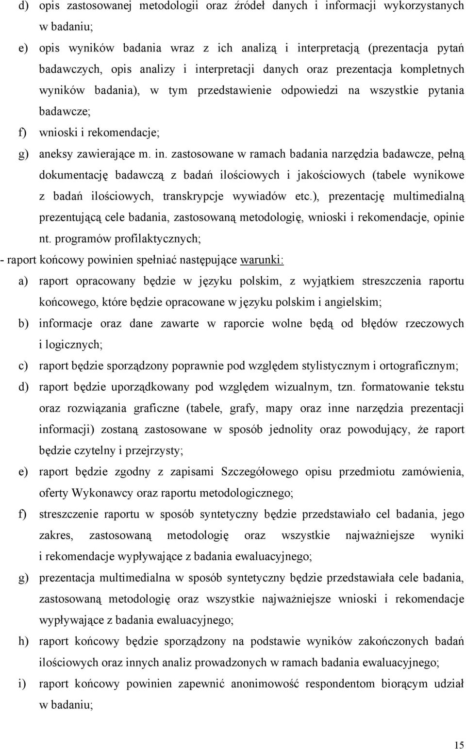 zastosowane w ramach badania narzędzia badawcze, pełną dokumentację badawczą z badań ilościowych i jakościowych (tabele wynikowe z badań ilościowych, transkrypcje wywiadów etc.