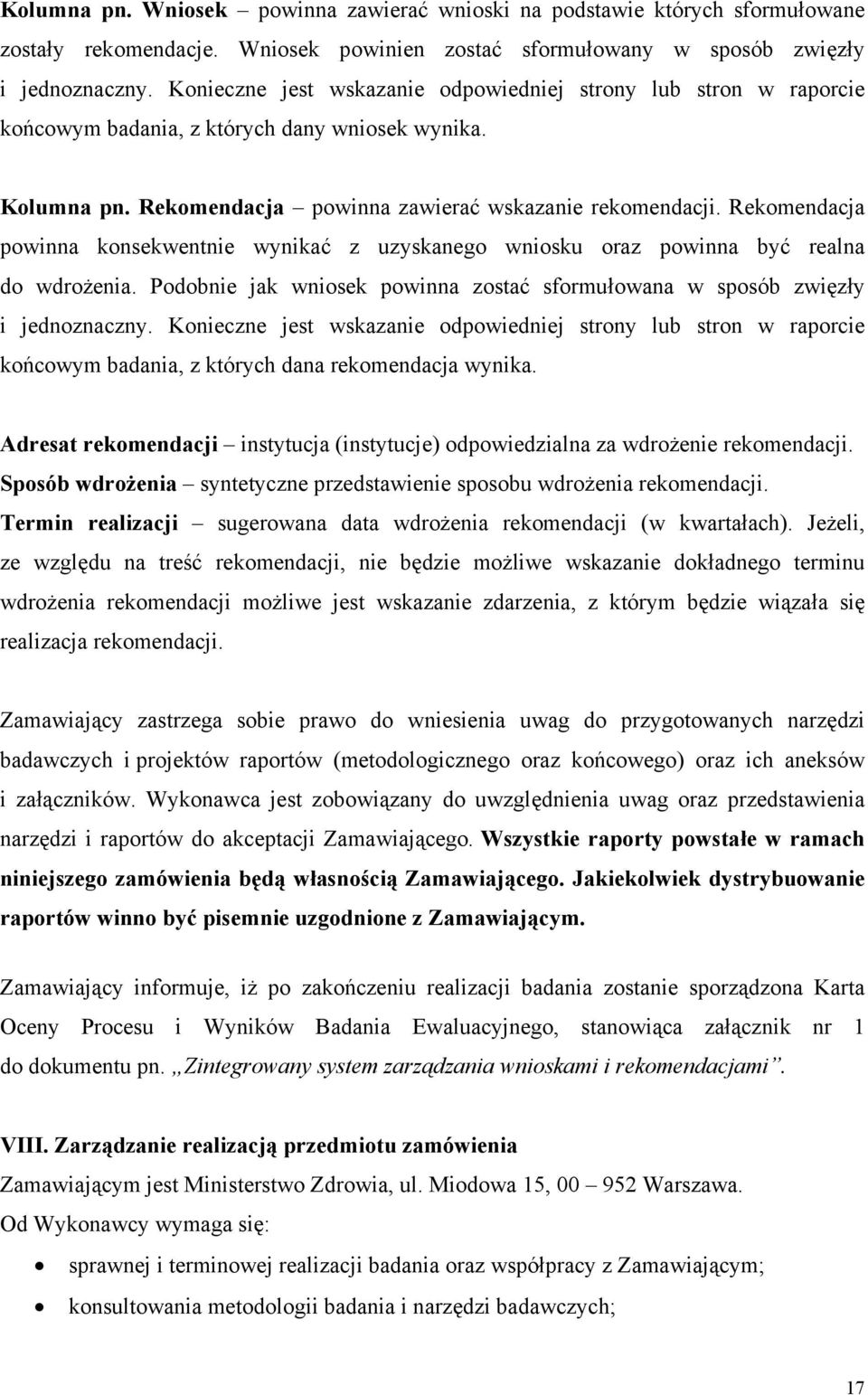 Rekomendacja powinna konsekwentnie wynikać z uzyskanego wniosku oraz powinna być realna do wdrożenia. Podobnie jak wniosek powinna zostać sformułowana w sposób zwięzły i jednoznaczny.