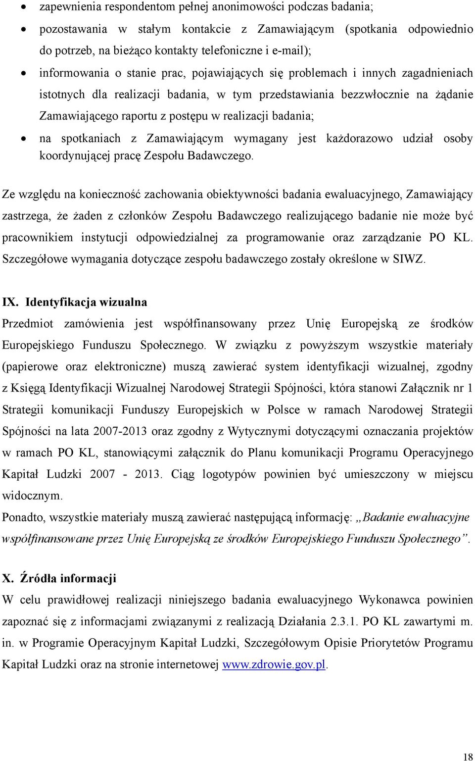 realizacji badania; na spotkaniach z Zamawiającym wymagany jest każdorazowo udział osoby koordynującej pracę Zespołu Badawczego.