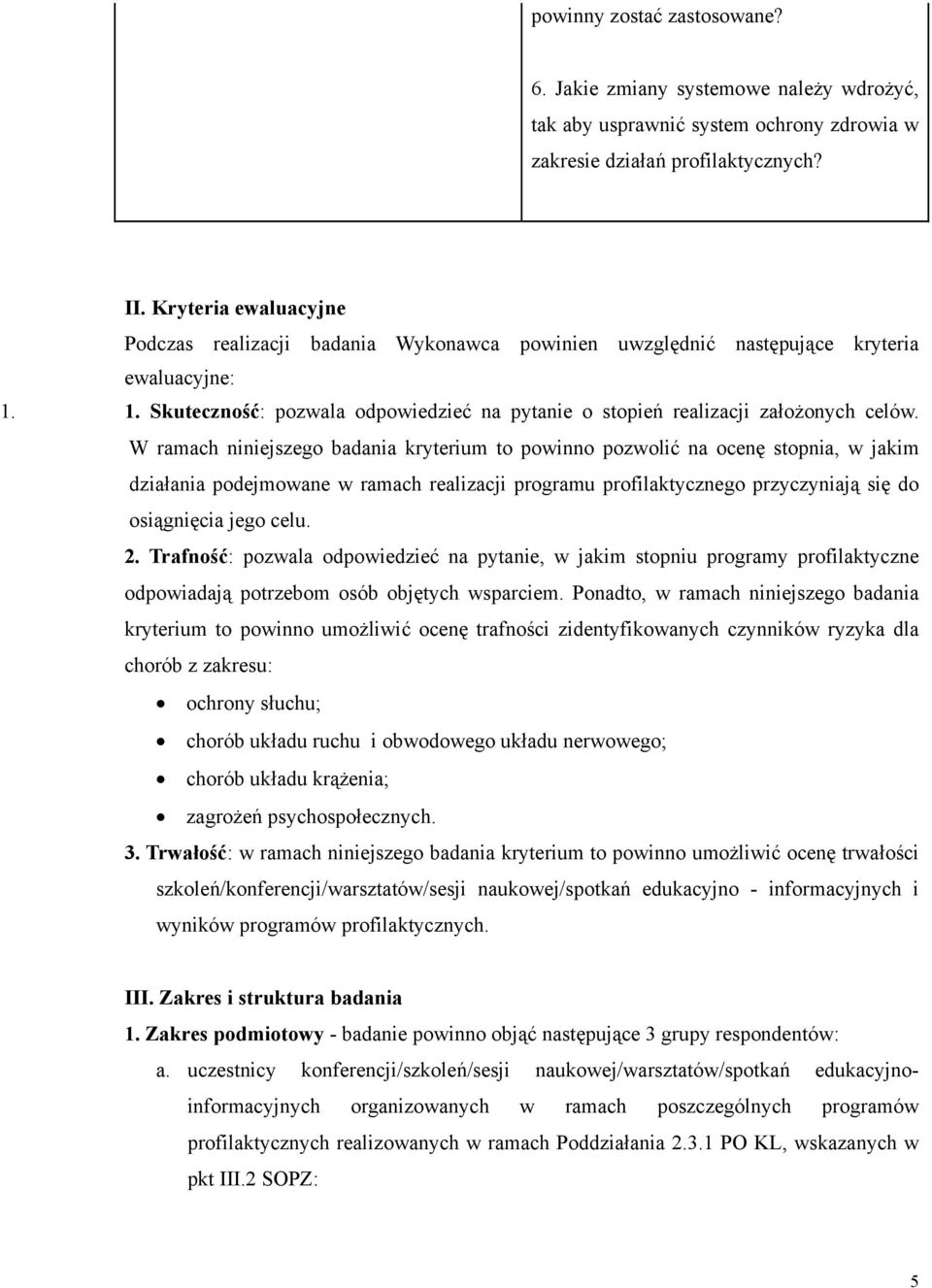 W ramach niniejszego badania kryterium to powinno pozwolić na ocenę stopnia, w jakim działania podejmowane w ramach realizacji programu profilaktycznego przyczyniają się do osiągnięcia jego celu. 2.