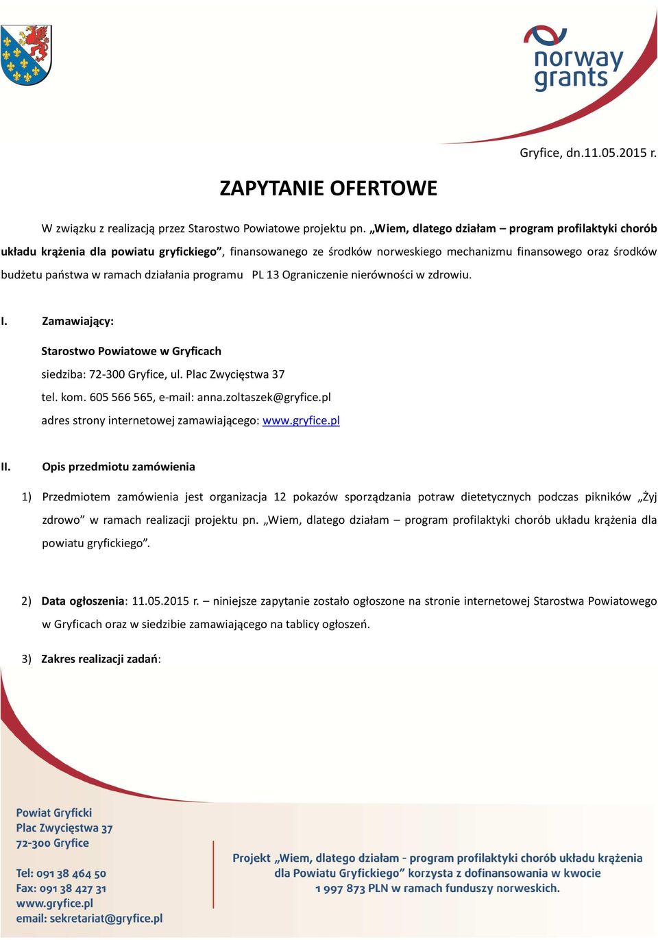 programu PL 13 Ograniczenie nierówności w zdrowiu. I. Zamawiający: Starostwo Powiatowe w Gryficach siedziba: 72-300 Gryfice, ul. Plac Zwycięstwa 37 tel. kom. 605 566 565, e-mail: anna.