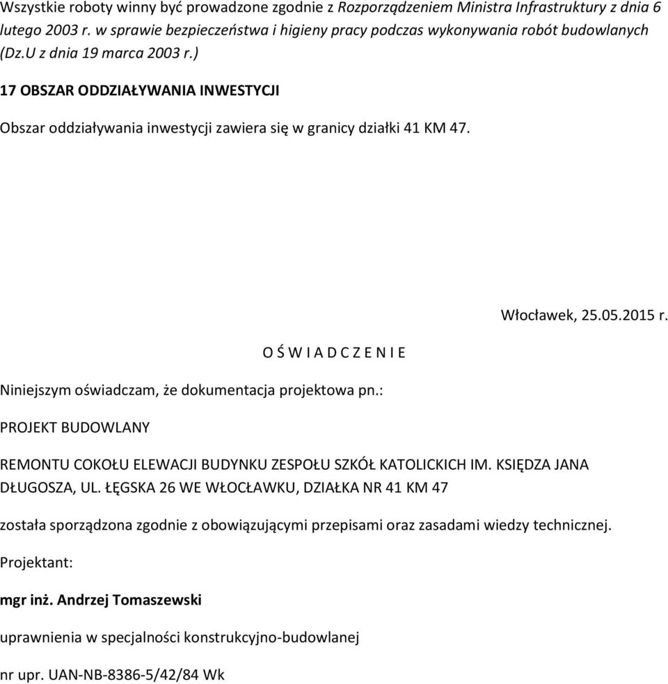 O Ś W I A D C Z E N I E Niniejszym oświadczam, że dokumentacja projektowa pn.: PROJEKT BUDOWLANY Włocławek, 25.05.2015 r. REMONTU COKOŁU ELEWACJI BUDYNKU ZESPOŁU SZKÓŁ KATOLICKICH IM.