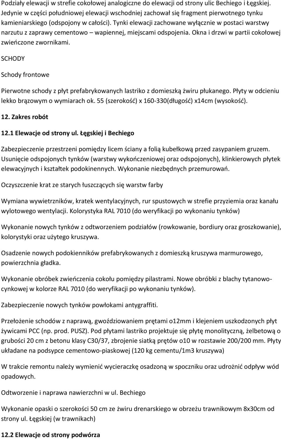 Tynki elewacji zachowane wyłącznie w postaci warstwy narzutu z zaprawy cementowo wapiennej, miejscami odspojenia. Okna i drzwi w partii cokołowej zwieńczone zwornikami.